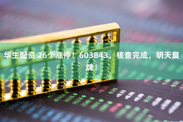 华生配资 26个涨停！603843，核查完成，明天复牌！